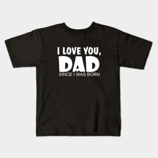 I Love You Dad Since I Was Born Kids T-Shirt